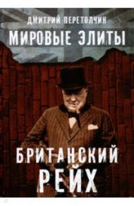 Мировые элиты. Британский Рейх / Перетолчин Дмитрий