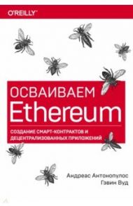 Осваиваем Ethereum. Создание смарт-контрактов и децентрализованных приложений / Антонопулос Андреас М., Вуд Гэвин