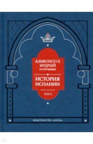 Альфонсо X Мудрый и сотрудники. История Испании, которую составил благороднейший король дон Альфонсо