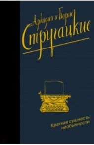 Краткая сущность необычности / Стругацкий Аркадий Натанович, Стругацкий Борис Натанович