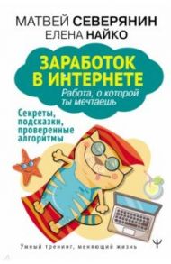 Заработок в интернете. Секреты, подсказки, проверенные алгоритмы / Северянин Матвей, Найко Елена