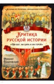 Критика русской истории. Ни бог, ни царь и ни герой / Покровский Михаил Николаевич