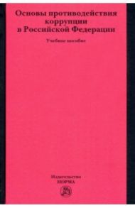 Основы противодействия коррупции в Российской Федерации. Учебное пособие / Хабриева Талия Ярулловна, Зенин Сергей Сергеевич, Илий С. К.