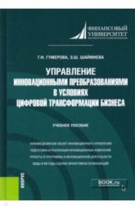 Управление инновационными преобразованиями в условиях цифровой трансформации бизнеса / Гумерова Гюзель Исаевна, Шаймиева Эльмира Шамилевна