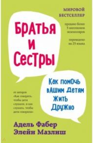 Братья и сестры. Как помочь вашим детям жить дружно / Фабер Адель, Мазлиш Элейн