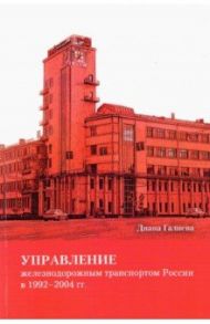 Управление железнодорожным транспортом России в 1992-2004 гг. / Галиева Диана Сагидовна