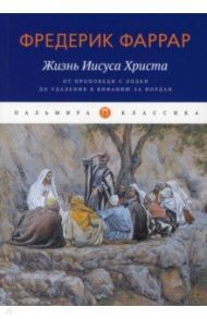 Жизнь Иисуса Христа. От проповеди с лодки до удаления в Вифанию за Иордан / Фаррар Фредерик Вильям