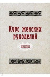 Курс женских рукоделий (репринтное издание)