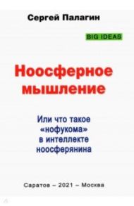 Ноосферное мышление. Или что такое нофукома в интеллекте ноосферянина. Методическое пособие / Палагин Сергей Викторович