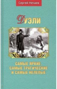 Дуэли. Самые яркие, самые трагические и самые нелепые / Нечаев Сергей Юрьевич