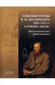 Записные тетради Ф. М. Достоевского 1869-1872 гг. к роману "Бесы". Дипломатическая транскрипция