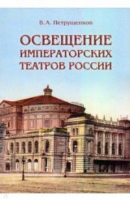 Освещение Императорских театров России / Петрущенков Валерий Александрович