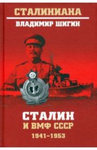 Сталин и ВМФ СССР. 1941—1953 / Шигин Владимир Виленович