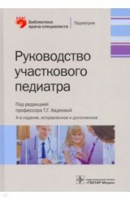 Руководство участкового педиатра. Библиотека врача-специалиста / Авдеева Татьяна Григорьевна, Крутикова Надежда Юрьевна, Шестакова Вера Николаевна