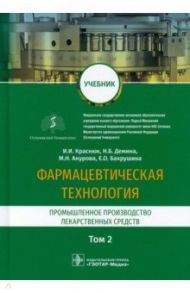 Фармацевтическая технология. Промышленное производство лекарственных средств. Учебник в 2-х т. Том 2 / Краснюк Иван Иванович, Демина Наталья Борисовна, Анурова Мария Николаевна, Бахрушина Елена Олеговна