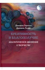 Креативность и благополучие. Аналитическое движение к творчеству / Гарильо Даниела, Лизек Даниель