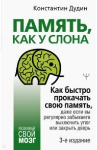 Память, как у слона. Как быстро прокачать свою память / Дудин Константин Борисович