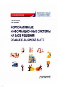 Корпоративные информационные системы на базе решения Oracle E-Business Suite. Калькуляция затрат / Васильева Елена Викторовна, Громова Алла Александровна