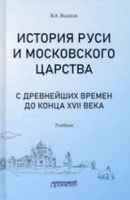 История Руси и Московского царства с древнейших времен до конца XVII века. Учебник / Волков Владимир Алексеевич