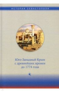 История Севастополя в трех томах. Том I. Юго-Западный Крым с древнейших времен до 1774 года / Бойцова Елена Евгеньевна, Власов Владимир Петрович, Воскресенская Елена Николаевна