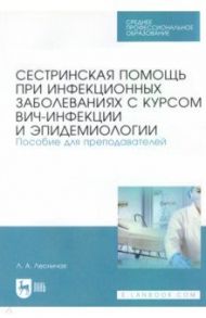 Сестринская помощь при инфекционных заболеваниях с курсом ВИЧ-инфекции и эпидемологии / Лесничая Лариса Александровна