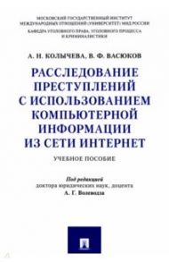 Расследование преступлений с использованием компьютерной информации из сети Интернет Учебное пособие / Колычева Алла Николаевна, Васюков Виталий Федорович