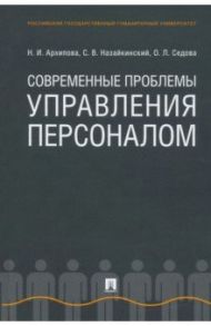 Современные проблемы управления персоналом. Монография / Архипова Надежда Ивановна, Седова Ольга Леонидовна, Назайкинский Святослав Владимирович