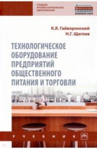 Технологическое оборудование предприятий общественного питания и торговли / Гайворонский Константин Яковлевич, Щеглов Николай Григорьевич