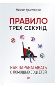 Правило трех секунд. Как зарабатывать с помощью соцсетей / Христосенко Михаил