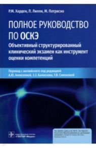 Полное руководство по ОСКЭ. Объективный структурированный клинический экзамен как инструмент оценки / Харден Рональд М., Лилли Пэт, Патрисио Мадалена