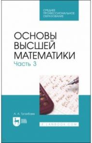 Основы высшей математики. Часть 3. Учебник для СПО / Туганбаев Аскар Аканович