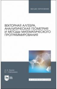 Векторная алгебра, аналитическая геометрия и методы математического программирования. Учебник / Трухан Александр Алексеевич, Ковтуненко Виктор Григорьевич