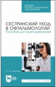 Сестринский уход в офтальмологии. Пособие для преподавателей. Учебное пособие для СПО / Николюк Ольга Юрьевна