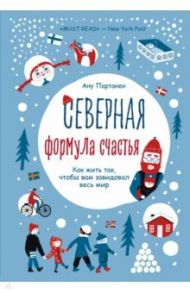 Северная формула счастья. Как жить, чтобы вам завидовал весь мир / Партанен Ану