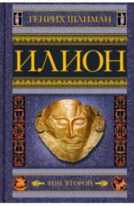 Илион. Город и страна троянцев. Том 2 / Шлиман Генрих