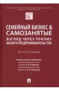 Семейный бизнес и самозанятые. Взгляд через призму малого предпринимательства. Монография / Левушкин Анатолий Николаевич, Ершова Инна Владимировна, Альбиков Илдар Ростямович