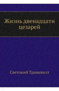 Жизнь двенадцати цезарей / Транквилл Гай Светоний