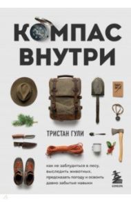 Компас внутри. Как не заблудиться в лесу, выследить животных, предсказать погоду / Гули Тристан