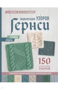 Энциклопедия узоров Гернси. Техники, проекты. 150 аутентичных узоров. Полное практическое руководст. / Гилпин Ди, Гринвелл Шелия