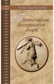 Поэтическое восприятие мира / Кушнер Александр Семенович