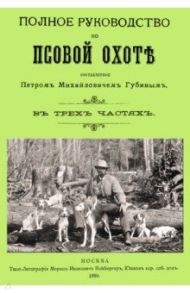 Полное руководство ко псовой охоте. (Части 1-3) / Губин Петр Михайлович