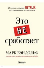 Это не сработает. История создания Netflix, рассказанная ее основателем / Рэндольф Марк