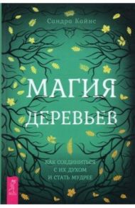 Магия деревьев. Как соединиться с их духом и стать мудрее / Кайнс Сандра