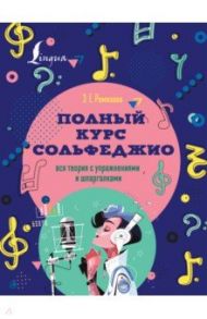 Полный курс сольфеджио. Вся теория с упражнениями и шпаргалками / Ремизова Эмилия Евгеньевна