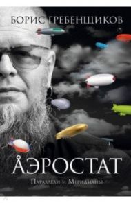 Аэростат. Параллели и Меридианы / Гребенщиков Борис Борисович