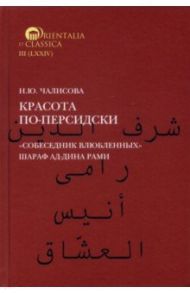 Красота по-персидски. "Собеседник влюбленных" Шара ад-Дина Рами / Чалисова Наталья Юрьевна