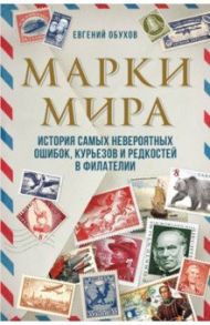 Марки мира. История самых невероятных ошибок, курьезов и редкостей в филателии / Обухов Евгений Алексеевич