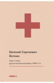 Свет и тени русско-японской войны 1904-5 гг. Из писем к жене д-ра Евг. С. Боткина / Боткин Евгений Сергеевич