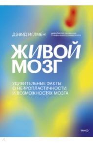 Живой мозг. Удивительные факты о нейропластичности и возможностях мозга / Иглмен Дэвид