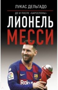 Лионель Месси. До и после "Барселоны" / Дельгадо Лукас